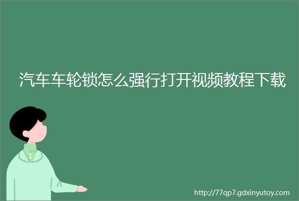 汽车车轮锁怎么强行打开视频教程下载