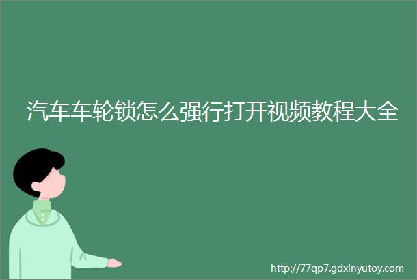 汽车车轮锁怎么强行打开视频教程大全