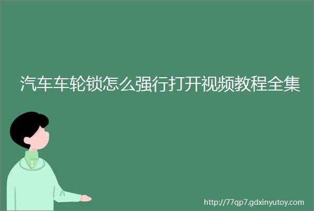 汽车车轮锁怎么强行打开视频教程全集