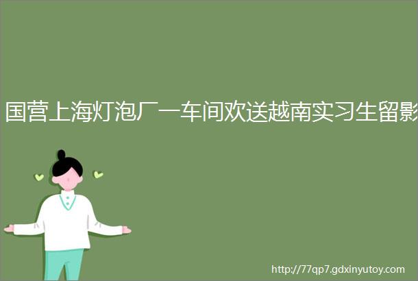 国营上海灯泡厂一车间欢送越南实习生留影