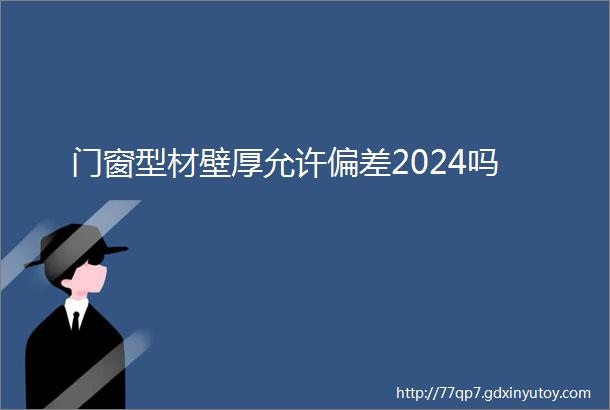 门窗型材壁厚允许偏差2024吗