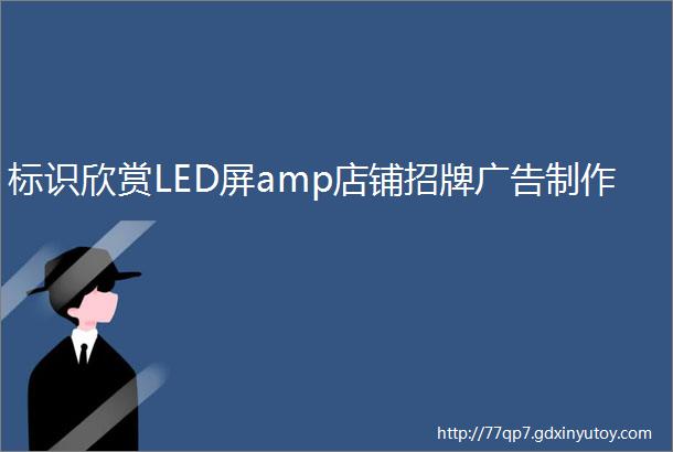 标识欣赏LED屏amp店铺招牌广告制作