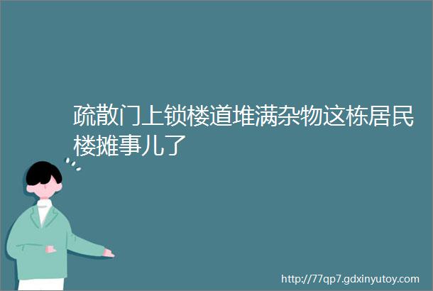 疏散门上锁楼道堆满杂物这栋居民楼摊事儿了