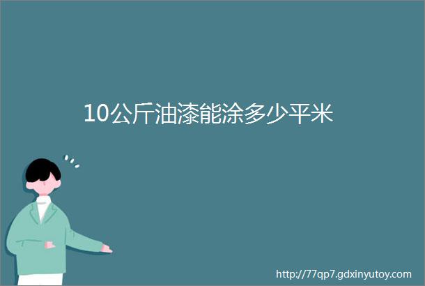 10公斤油漆能涂多少平米